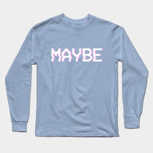 Maybe Long Sleeve T-Shirt